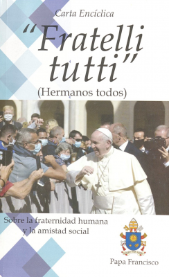 Carta encíclica Fratelli Tutti del Santo Padre Francisco sobre la fraternidad y la amistad social