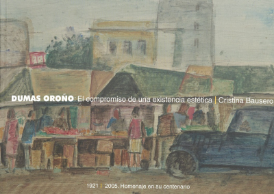 Dumas Oroño : el compromiso de una existencia estética : 1921-2005 homenaje en su centenario