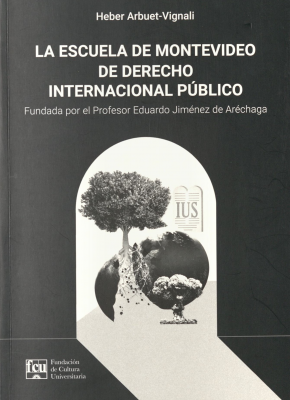 La Escuela de Montevideo de Derecho Internacional Público : fundada por el profesor Eduardo Jiménez de Aréchaga