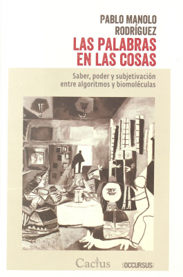 Las palabras en las cosas : saber, poder y subjetivación entre algorítmos y biomoléculas