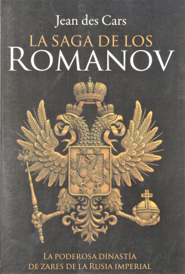 La saga de los Romanov : la poderosa dinastía de Zares de la Rusia Imperial