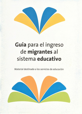 Guía para el ingreso de migrantes al sistema educativo : material destinado a los servicios educativos