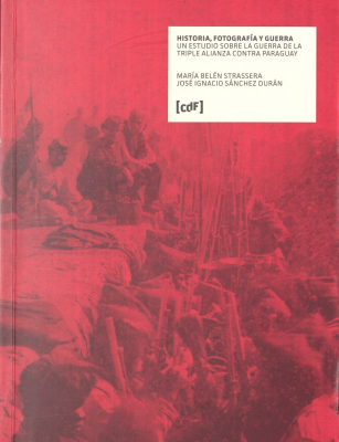 Historia, fotografía y guerra : un estudio sobre la guerra de la Triple Alianza contra Paraguay