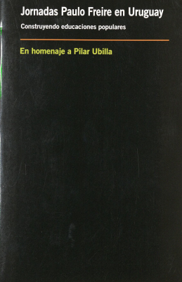 Jornadas Paulo Freire en Uruguay : construyendo educaciones populares : en homenaje a Pilar Ubilla