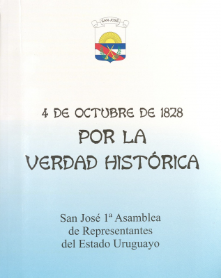 Por la verdad histórica : 4 de octubre de 1828 : San José 1ª Asamblea de Representantes del Estado Uruguayo