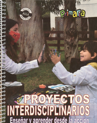 Proyectos interdisciplinarios : enseñar y aprender desde la acción