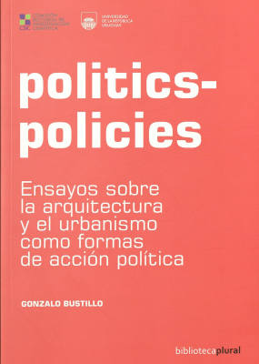 Politics-policies : ensayos sobre la arquitectura y el urbanismo como formas de acción política