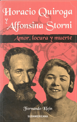 Horacio Quiroga y Alfonsina Storni : Amor, locura y muerte
