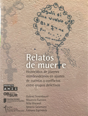 Relatos de muerte : homicidios de jóvenes montevideanos en ajustes de cuentas y conflictos entre grupos delictivos