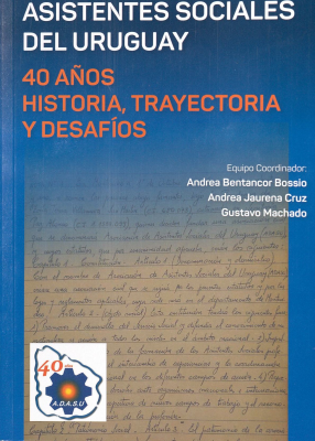 Asociación de Asistentes Sociales del Uruguay : 40 años : historia, trayectoria y desafíos