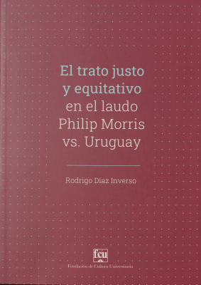 El trato justo y equitativo en el laudo Philip Morris vs. Uruguay