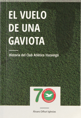 El vuelo de una gaviota : historia del Club Atlético Ituzaingó