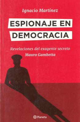 Espionaje en democracia : revelaciones del exagente secreto Mauro Gambetta