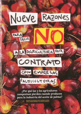 Nueve razones para decir NO a la agricultura por contrato con empresas palmicultoras : ¿por qué las y los agricultores campesinos pierden cuando producen para la industria del aceite de palma?