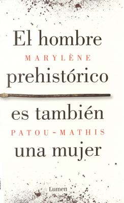 El hombre prehistórico es también una mujer : una historia de la invisibilidad de las mujeres