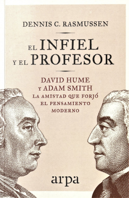 El Infiel y el Profesor : David Hume y Adam Smith : la amistad que forjó el pensamiento moderno