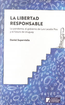 La libertad responsable : la pandemia, el gobierno de Luis Lacalle Pou y el futuro de Uruguay