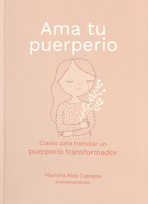 Ama tu puerperio : claves para transitar un puerperio transformador