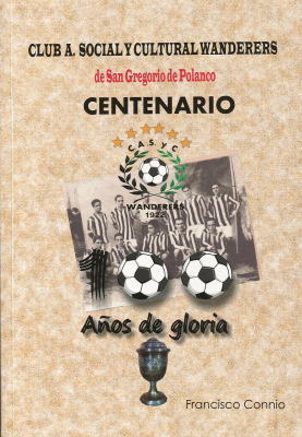 Centenario : 100 años de gloria : Club A. Social y Cultural Wanderers de San Gregorio de Polanco