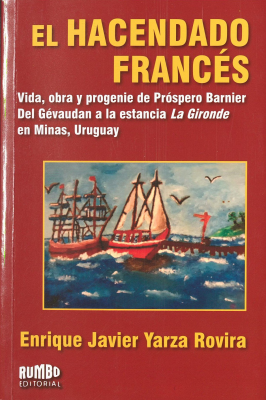 El hacendado francés : vida, obra y progenie de Próspero Barnier, del Gévaudan a la estancia La Gironde en Minas, Uruguay