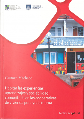 Habitar las experiencias : aprendizajes y sociabilidad comunitaria en las cooperativas de vivienda por ayuda mutua