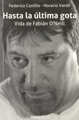 Hasta la última gota : vida de Fabián O'Neill