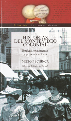 Historias del Montevideo colonial : boticas, testamentos y primeros actores