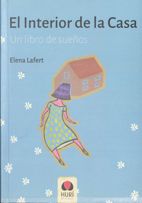 El interior de la casa : un libro de sueños = The Inside of the House : a Book of Dreams