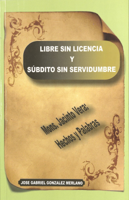 Libre sin licencia y súbdito sin servidumbre : Mons. Jacinto Vera : hechos y palabras