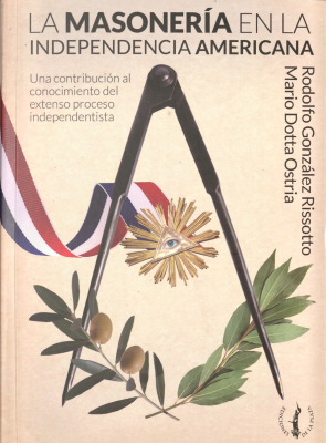 La masonería en la independencia americana : una contribución al conocimiento del extenso proceso independentista