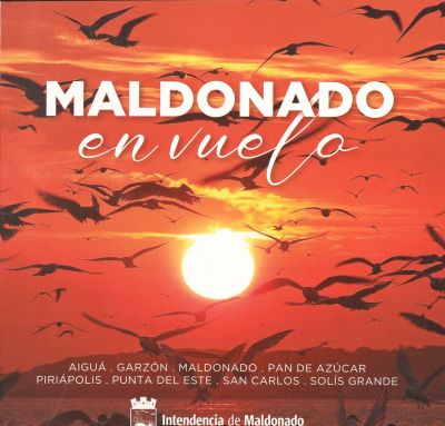 Maldonado en vuelo : Aiguá, Garzón, Maldonado, Pan de Azúcar, Piriápolis, Punta del Este, San Carlos, Solís Grande