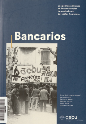 Bancarios : los primeros 75 años en la construcción de un sindicato del sector financiero