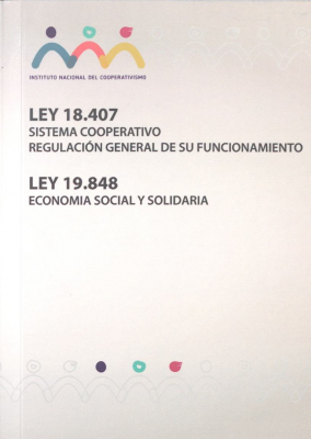 Ley Nº 18.407 : Sistema cooperativo : regulacion general de su funcionamiento y Ley Nº 19.848 : Economía Social y Solidaria