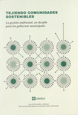Tejiendo comunidades sostenibles : la gestión ambiental, un desafío para los gobiernos municipales