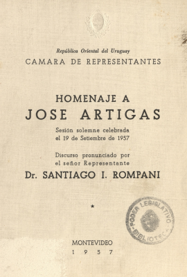 Homenaje a José Artigas : sesión solemne celebrada el 19 de setiembre de 1957 : discurso pronunciado por el señor Representante Dr. Santiago I. Rompani