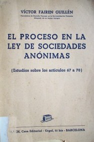 El proceso en la Ley de Sociedades Anónimas : (Estudios sobre los artículos 67 a 70)