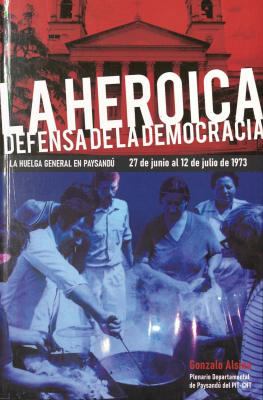 La heroica defensa de la democracia : la huelga general en Paysandú : 27 de junio al 12 de julio de 1973
