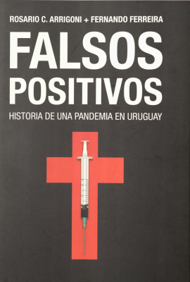 Falsos positivos : historia de una pandemia en Uruguay