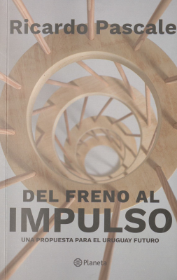 Del freno al impulso : una propuesta para el Uruguay futuro