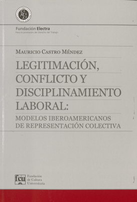 Legitimación, conflicto y disciplinamiento laboral : modelos iberoamericanos de representación colectiva