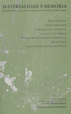 Materialidad y memoria : estudios sobre siete espacios represivos de Canelones y Montevideo