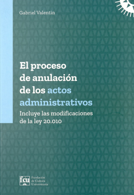 El proceso de anulación de los actos administrativos : incluye las modificaciones de la ley 20.010