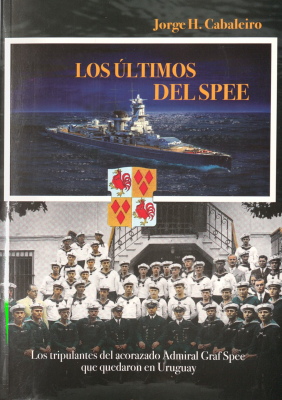 Los últimos del Spee : los tripulantes del acorazado Admiral Graf Spee que quedaron en Uruguay