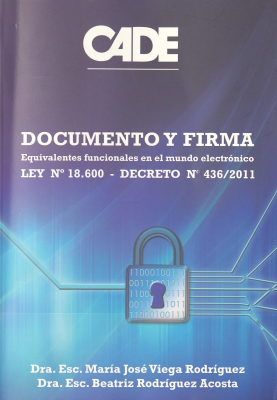 Documento y firma : equivalentes funcionales en el mundo electrónico : Ley Nº 18.600 - Decreto Nº 436/2011