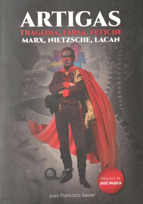 Artigas : tragedia, farsa, fetiche : Marx, Nietzsche, Lacan