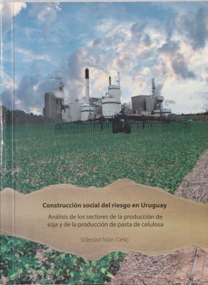 Construcción social del riesgo en Uruguay : análisis de los secretos de la producción de soja y de la producción de pasta de celulosa