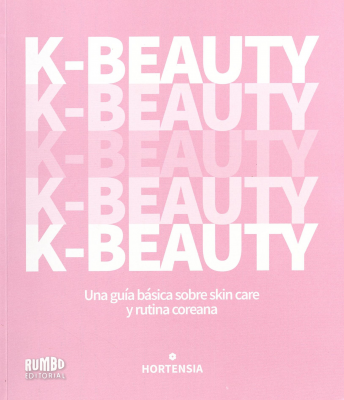 K-BEAUTY : una guía básica sobre skin care y rutina coreana