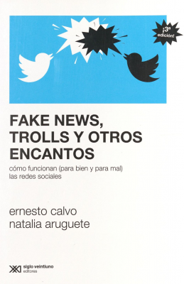 Fake News, trolls y otros encantos : cómo funcionan (para bien y para mal) las redes sociales
