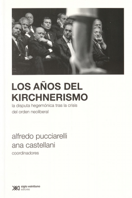 Los años del Kirchnerismo : la disputa hegemónica tras la crisis del orden neoliberal