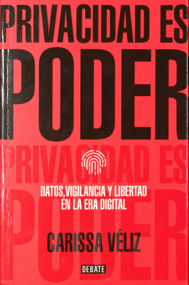 Privacidad es poder : datos, vigilancia y libertad en la era digital